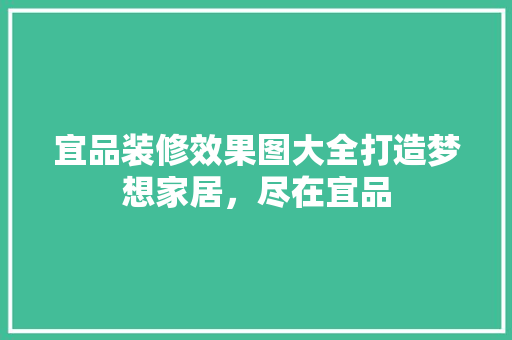 宜品装修效果图大全打造梦想家居，尽在宜品