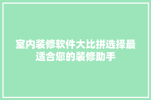 室内装修软件大比拼选择最适合您的装修助手 新型材料
