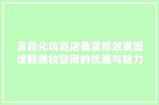 富民化妆品店面装修效果图诠释美妆空间的优雅与魅力
