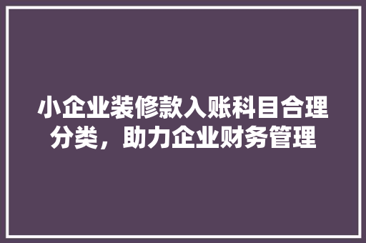 小企业装修款入账科目合理分类，助力企业财务管理