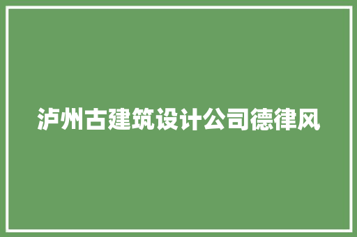 泸州古建筑设计公司德律风