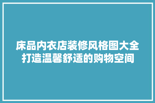 床品内衣店装修风格图大全打造温馨舒适的购物空间
