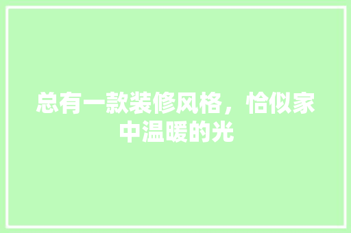 总有一款装修风格，恰似家中温暖的光