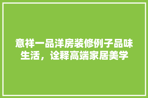 意祥一品洋房装修例子品味生活，诠释高端家居美学