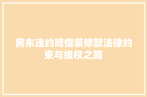 房东违约赔偿装修款法律约束与维权之路