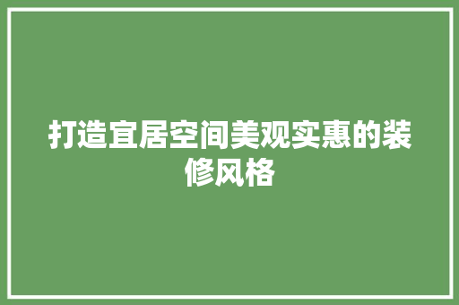 打造宜居空间美观实惠的装修风格