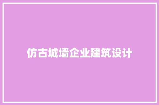 仿古城墙企业建筑设计