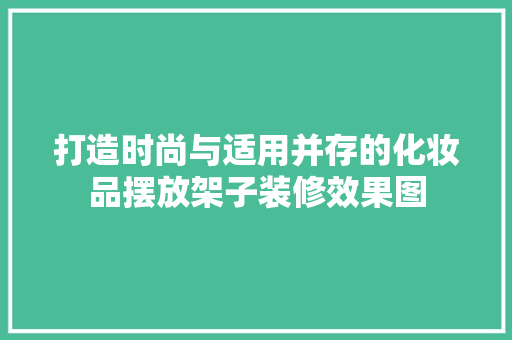 打造时尚与适用并存的化妆品摆放架子装修效果图