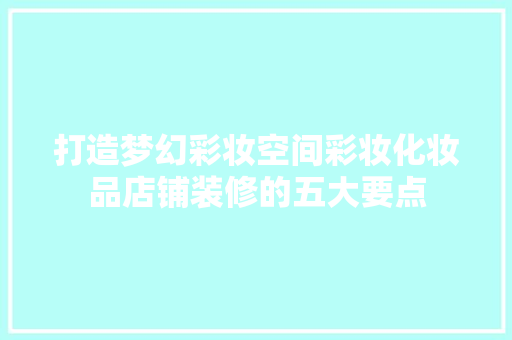 打造梦幻彩妆空间彩妆化妆品店铺装修的五大要点