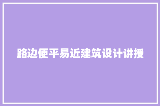 路边便平易近建筑设计讲授 新型材料