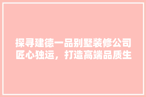 探寻建德一品别墅装修公司匠心独运，打造高端品质生活