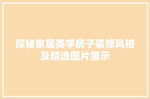 探秘家居美学房子装修风格及精选图片展示