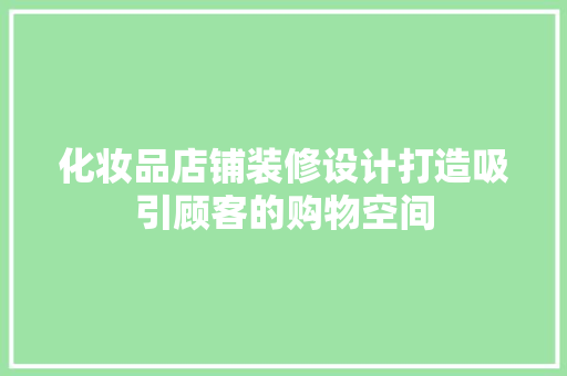 化妆品店铺装修设计打造吸引顾客的购物空间