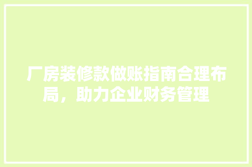 厂房装修款做账指南合理布局，助力企业财务管理