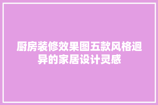 厨房装修效果图五款风格迥异的家居设计灵感 建筑设计