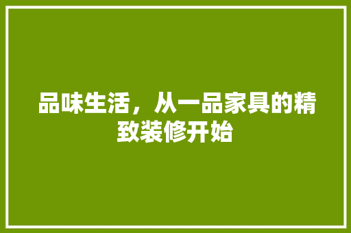 品味生活，从一品家具的精致装修开始