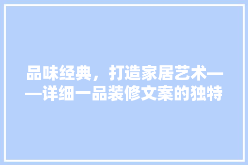 品味经典，打造家居艺术——详细一品装修文案的独特魅力 材料设备