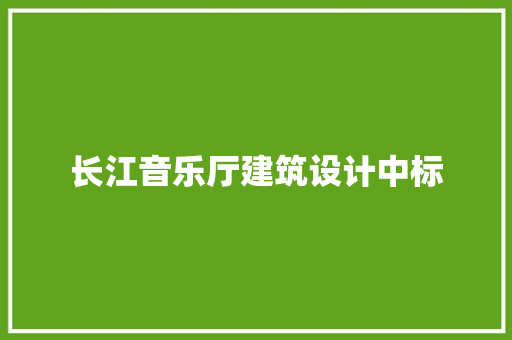 长江音乐厅建筑设计中标 材料设备
