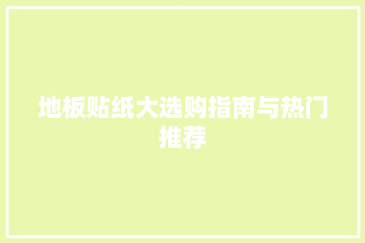 地板贴纸大选购指南与热门推荐