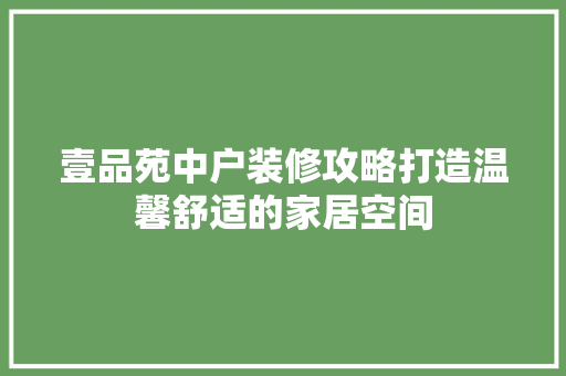 壹品苑中户装修攻略打造温馨舒适的家居空间