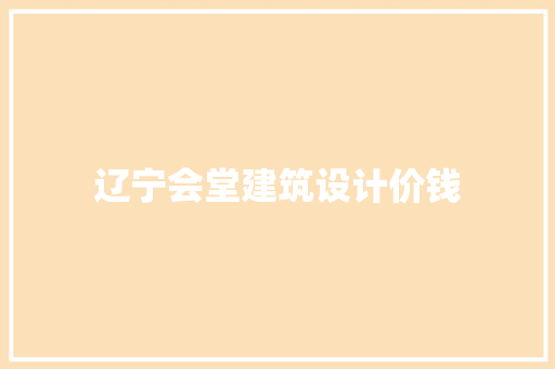 辽宁会堂建筑设计价钱 常用建材