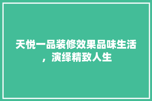 天悦一品装修效果品味生活，演绎精致人生