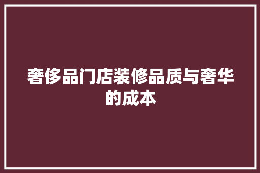 奢侈品门店装修品质与奢华的成本