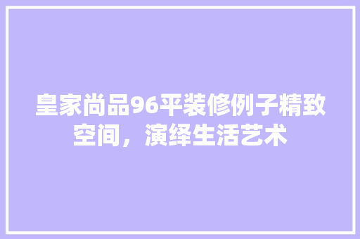皇家尚品96平装修例子精致空间，演绎生活艺术