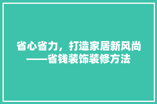 省心省力，打造家居新风尚——省钱装饰装修方法