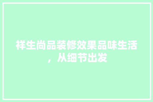 祥生尚品装修效果品味生活，从细节出发