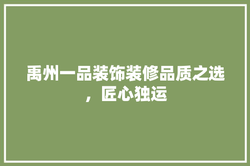 禹州一品装饰装修品质之选，匠心独运 生态建筑设计