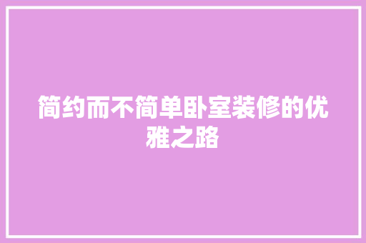 简约而不简单卧室装修的优雅之路