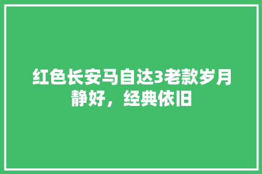 红色长安马自达3老款岁月静好，经典依旧