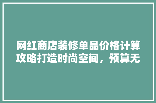 网红商店装修单品价格计算攻略打造时尚空间，预算无忧