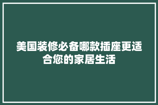 美国装修必备哪款插座更适合您的家居生活