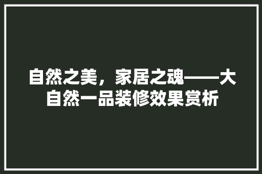 自然之美，家居之魂——大自然一品装修效果赏析