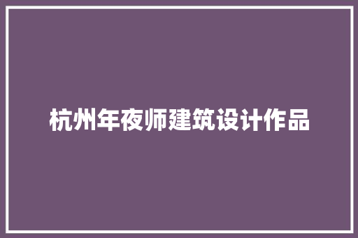 杭州年夜师建筑设计作品