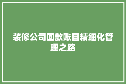 装修公司回款账目精细化管理之路