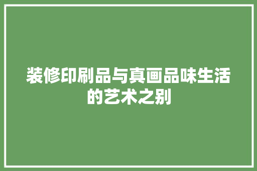 装修印刷品与真画品味生活的艺术之别