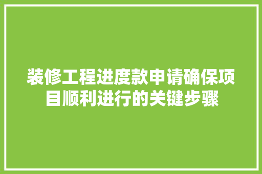 装修工程进度款申请确保项目顺利进行的关键步骤