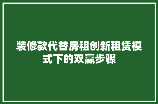 装修款代替房租创新租赁模式下的双赢步骤 施工管理