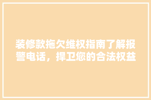 装修款拖欠维权指南了解报警电话，捍卫您的合法权益