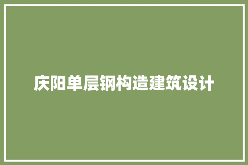 庆阳单层钢构造建筑设计