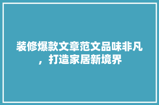 装修爆款文章范文品味非凡，打造家居新境界