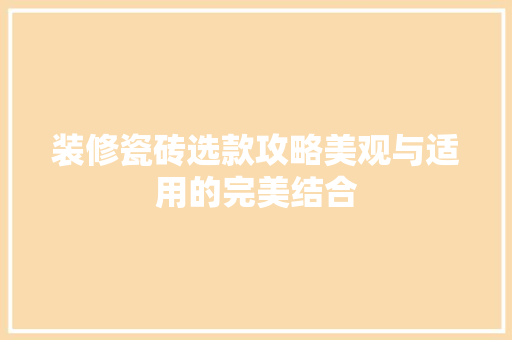 装修瓷砖选款攻略美观与适用的完美结合