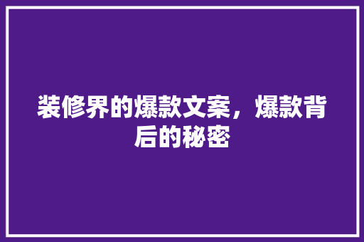装修界的爆款文案，爆款背后的秘密