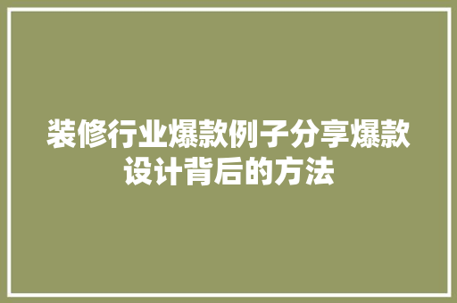 装修行业爆款例子分享爆款设计背后的方法