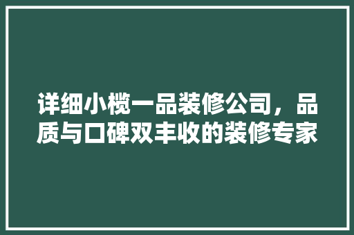 详细小榄一品装修公司，品质与口碑双丰收的装修专家