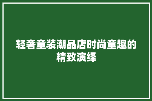 轻奢童装潮品店时尚童趣的精致演绎