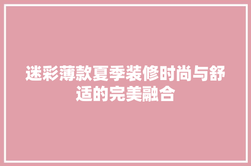 迷彩薄款夏季装修时尚与舒适的完美融合